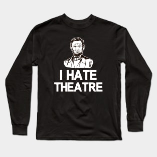 I hate theathre Abraham Lincoln Long Sleeve T-Shirt